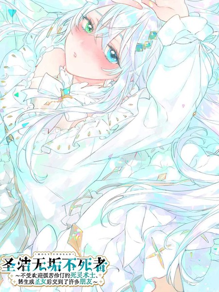 圣洁无垢不死者～不受欢迎孤苦伶仃的死灵术士、转生成圣女后交到了许多朋友～